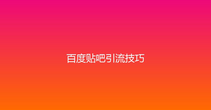 百度贴吧引流技巧 封面图