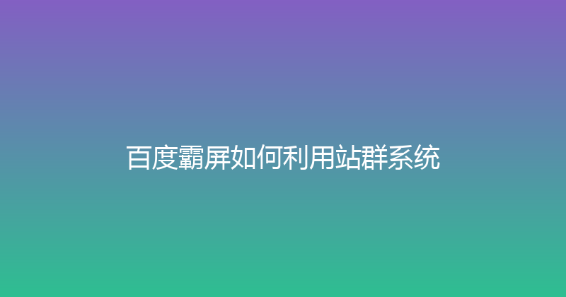 百度霸屏如何利用站群系统 封面图