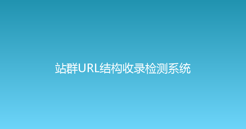 站群URL结构收录检测系统 封面图