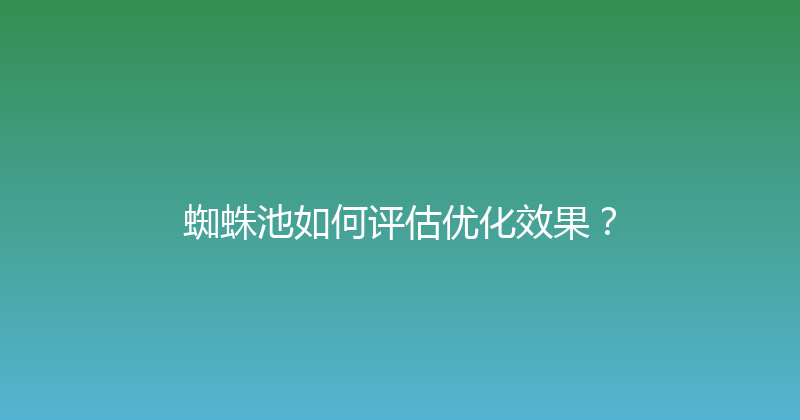 蜘蛛池如何评估优化效果？ 封面图