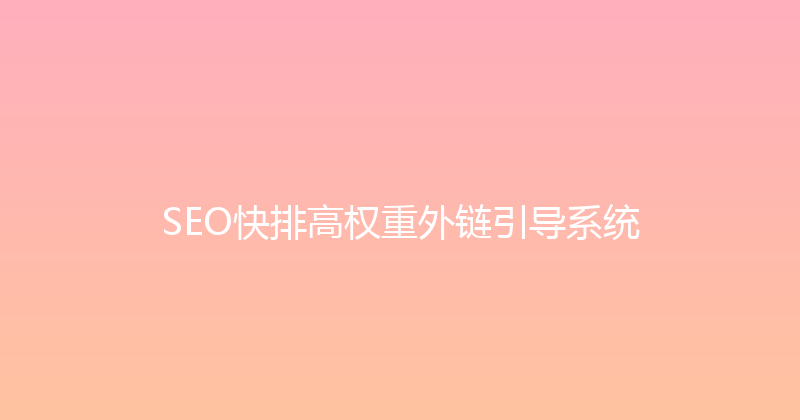SEO快排高权重外链引导系统 封面图
