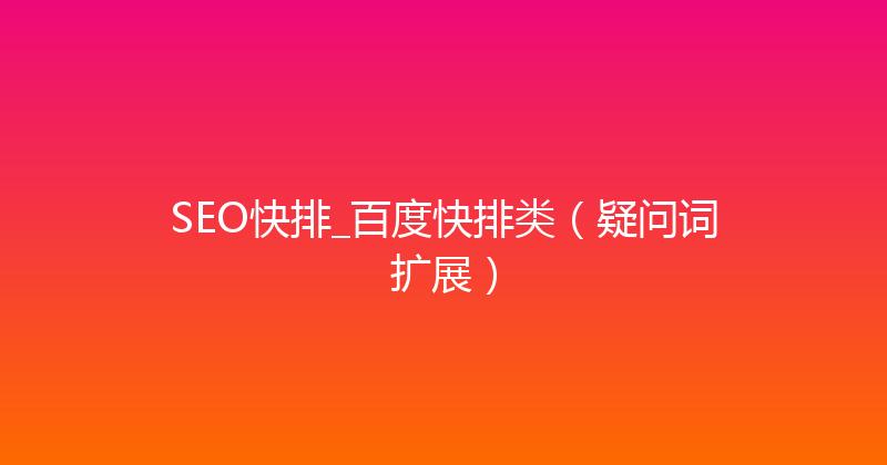 SEO快排_百度快排类（疑问词扩展） 封面图