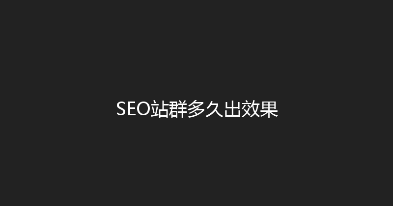 SEO站群多久出效果 封面图